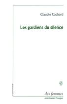 Couverture du livre « Les gardiens du silence » de Claudie Cachard aux éditions Des Femmes