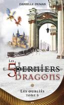 Couverture du livre « Les 5 derniers dragons t.5 ; les oubliés » de Danielle Dumais aux éditions Editions Ada