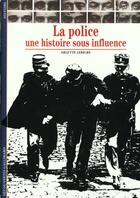 Couverture du livre « La police - une histoire sous influence » de Arlette Lebigre aux éditions Gallimard