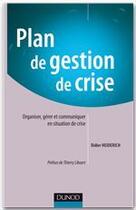 Couverture du livre « Plan de gestion de crise ; organiser, gérer et communiquer en situation de crise » de Didier Heiderich aux éditions Dunod
