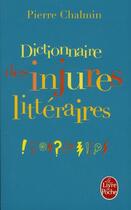 Couverture du livre « Dictionnaire des injures littéraires » de Pierre Chalmin aux éditions Le Livre De Poche