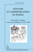 Couverture du livre « Pouvoir et communication au Maroc ; monarchie, médias et acteurs politiques 1956-1999 » de Najib Mouhtadi aux éditions L'harmattan