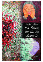 Couverture du livre « Ma terre, ma vie en devenir » de Mike Hallan aux éditions Editions Edilivre