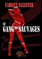 Couverture du livre « Le gang des sauvages » de Fabrice Balester aux éditions Edilivre