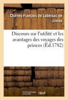 Couverture du livre « Discours sur l'utilite et les avantages des voyages des princes » de Lubersac De Livron aux éditions Hachette Bnf