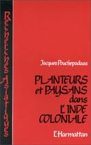 Couverture du livre « Planteurs et paysans dans l'Inde coloniale » de Jacques Pouchepadass aux éditions Editions L'harmattan