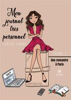 Couverture du livre « Mon journal très personnel t.1 : une rencontre à Paris » de Gaelle Faure aux éditions Le Lys Bleu