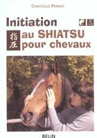 Couverture du livre « Initiation au shiatsu pour chevaux » de Christelle Pernot aux éditions Belin