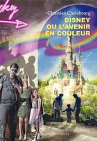 Couverture du livre « Disney ou l'avenir en couleurs » de Christian Chelebourg aux éditions Impressions Nouvelles