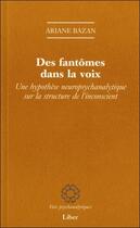 Couverture du livre « Des fantômes dans la voix ; hypothèse neuropsychanalytique sur la structure de l'inconscient » de Ariane Bazan aux éditions Liber