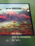 Couverture du livre « Une ombre dans les intempéries de l'oeil » de Jean-Yves Cousseau aux éditions Art 3 - Galerie Plessis