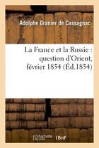 Couverture du livre « La france et la russie : question d'orient, fevrier 1854 » de Granier De Cassagnac aux éditions Hachette Bnf