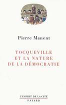 Couverture du livre « Tocqueville et la nature de la démocratie » de Pierre Manent aux éditions Fayard