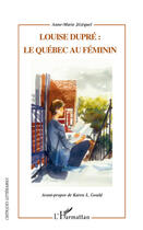 Couverture du livre « Louise Dupré : le Québec au féminin » de Anne-Marie Jezequel aux éditions L'harmattan
