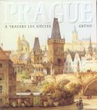 Couverture du livre « Prague A Travers Les Siecles, Metamorphoses De L'Image De La Ville » de Jiri Kropacek aux éditions Grund