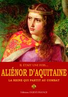 Couverture du livre « Il etait une fois...Alienor d'Aquitaine ; la reine qui partit au combat » de Ann Kramer aux éditions Ouest France