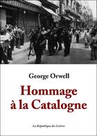 Couverture du livre « Hommage à la Catalogne » de George Orwell aux éditions Republique Des Lettres