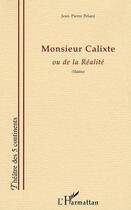 Couverture du livre « Monsieur Calixte : ou de la Réaliré » de Jean-Pierre Pelaez aux éditions Editions L'harmattan