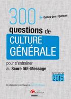 Couverture du livre « 300 questions de culture générale pour s'entraîner au score iae-message (pour les sessions 2015) ; (5e édition) » de  aux éditions Gualino