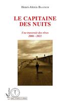 Couverture du livre « Le capitaine des nuits - une traversee des reves - 2006 - 2021 » de Henri-Alexis Baatsch aux éditions L'harmattan