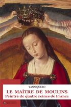 Couverture du livre « Le maître des moulins : peintre de quatre reines de France » de Quero Yann aux éditions Arkuiris