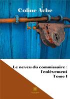 Couverture du livre « Le neveu du commissaire : l'enlèvement Tome 1 » de Coline Ache aux éditions Le Lys Bleu