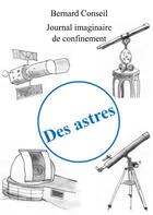 Couverture du livre « Des astres ; journal imaginaire de confinement » de Bernard Conseil aux éditions Books On Demand