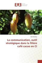 Couverture du livre « La communication, outil strategique dans la filiere cafe cacao en ci » de Niamkey Aka aux éditions Editions Universitaires Europeennes