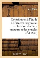 Couverture du livre « Contribution a l'etude de l'electro-diagnostic. exploration des nerfs moteurs et des muscles » de Estorc aux éditions Hachette Bnf