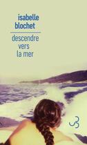 Couverture du livre « Descendre vers la mer » de Isabelle Blochet aux éditions Christian Bourgois