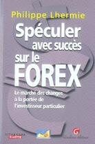 Couverture du livre « Spéculer avec succès sur le forex » de Philippe Lhermie aux éditions Gualino