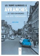 Couverture du livre « Les trente glorieuses à Avranches (et ses environs) 1946-1975 : temoignages » de Jacques Lecoq aux éditions Editions Sutton
