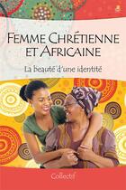 Couverture du livre « Femme chrétienne et africaine ; la beauté d'une identité » de  aux éditions Farel