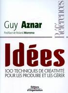 Couverture du livre « Idées ; 100 techniques de créativité pour les produire et les gérer » de Guy Aznar aux éditions Organisation