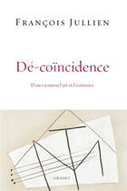 Couverture du livre « Dé-coïncidence ; d'où viennent l'art et l'existence » de Francois Jullien aux éditions Grasset Et Fasquelle