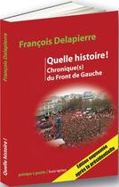 Couverture du livre « Quelle histoire ! chronique(s) du Front de Gauche » de Francois Delapierre aux éditions Bruno Leprince