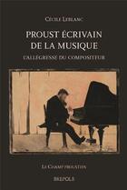 Couverture du livre « Proust écrivain de la musique ; l'allégresse du compositeur » de Cecile Leblanc aux éditions Brepols