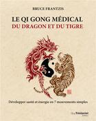 Couverture du livre « Le qi gong médical du dragon et du tigre ; développer santé et énergie en 7 mouvements simples » de Bruce Frantzis aux éditions Guy Trédaniel