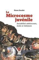 Couverture du livre « Le microcosmos juvénile ; sociabilité adolescente » de Pierre Escofet aux éditions Infolio