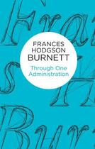 Couverture du livre « Through One Administration » de Burnett Frances Hodgson aux éditions Pan Macmillan