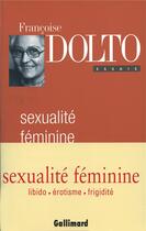 Couverture du livre « Sexualité féminine ; la libido génitale et son destin féminin » de Francoise Dolto aux éditions Gallimard