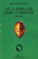 Couverture du livre « De la rébellion dans le Bamiléké (Cameroun) » de Pierre Kame Bouopda aux éditions L'harmattan