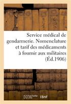 Couverture du livre « Service medical de la gendarmerie. nomenclature et tarif des medicaments a fournir aux militaires - » de  aux éditions Hachette Bnf