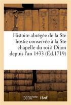 Couverture du livre « Histoire abregee de la ste hostie conservee a la sainte chapelle du roi a dijon depuis l'an 1433 » de Fay A aux éditions Hachette Bnf