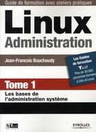 Couverture du livre « Linux administration t.1 ; les bases de l'administration système » de Bouchaudy J F aux éditions Eyrolles