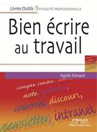 Couverture du livre « Bien écrire au travail » de Agnes Renaut aux éditions Eyrolles