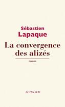 Couverture du livre « La convergence des alizés » de Sebastien Lapaque aux éditions Editions Actes Sud