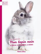 Couverture du livre « Mon lapin nain ; le choisir, le comprendre, le soigner » de Christophe Bulliot aux éditions Rustica