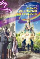 Couverture du livre « Disney ou l'avenir en couleurs » de Christian Chelebourg aux éditions Les Impressions Nouvelles
