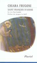 Couverture du livre « Saint-François d'Assise ; la vie d'un homme » de Frugoni-C aux éditions Pluriel